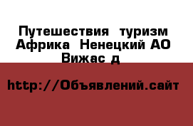 Путешествия, туризм Африка. Ненецкий АО,Вижас д.